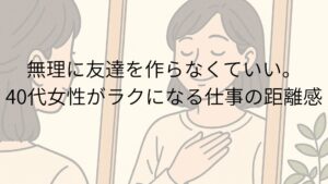 無理に友達を作らなくていい。40代女性がラクになる仕事の距離感