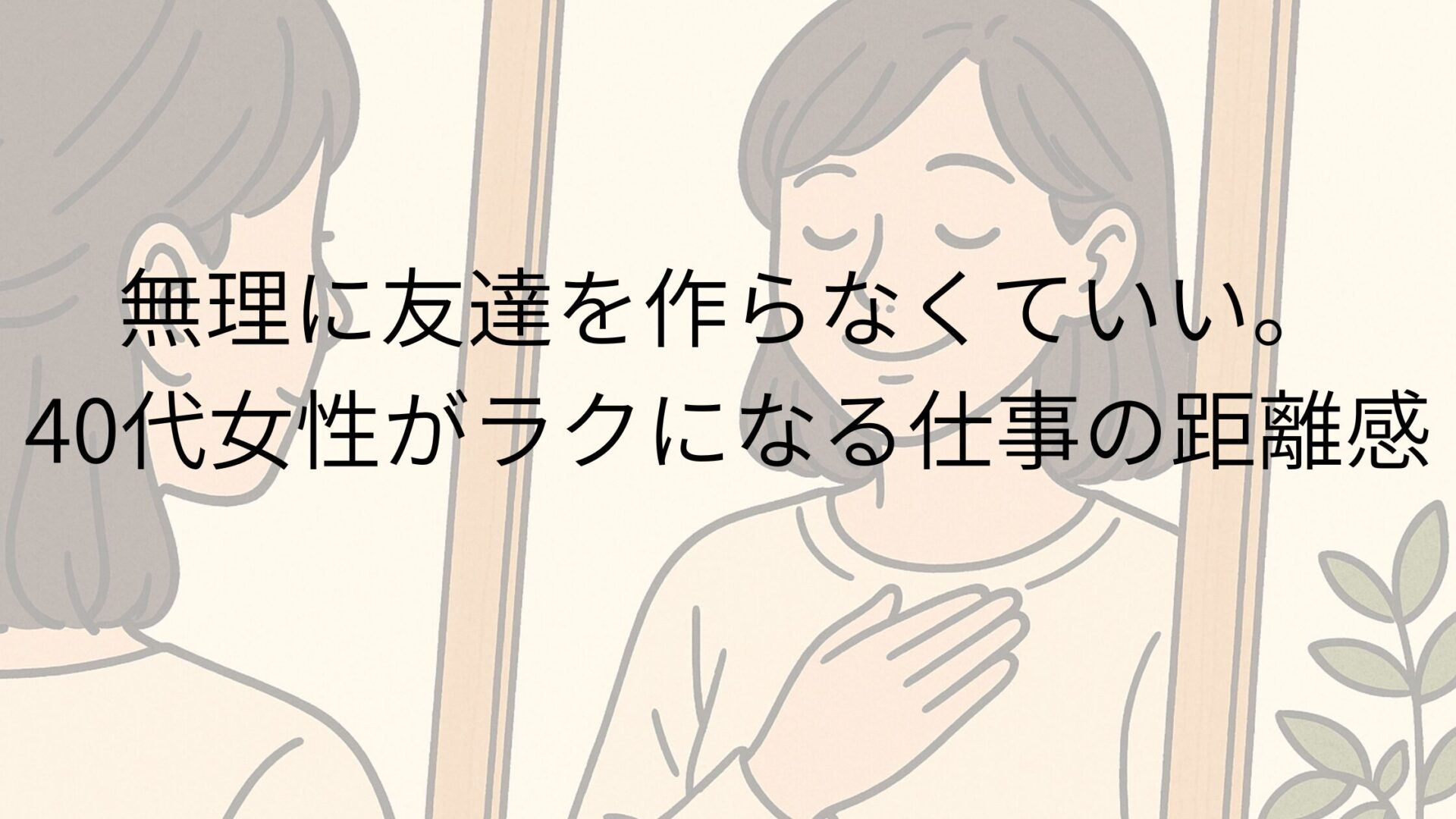 無理に友達を作らなくていい。40代女性がラクになる仕事の距離感