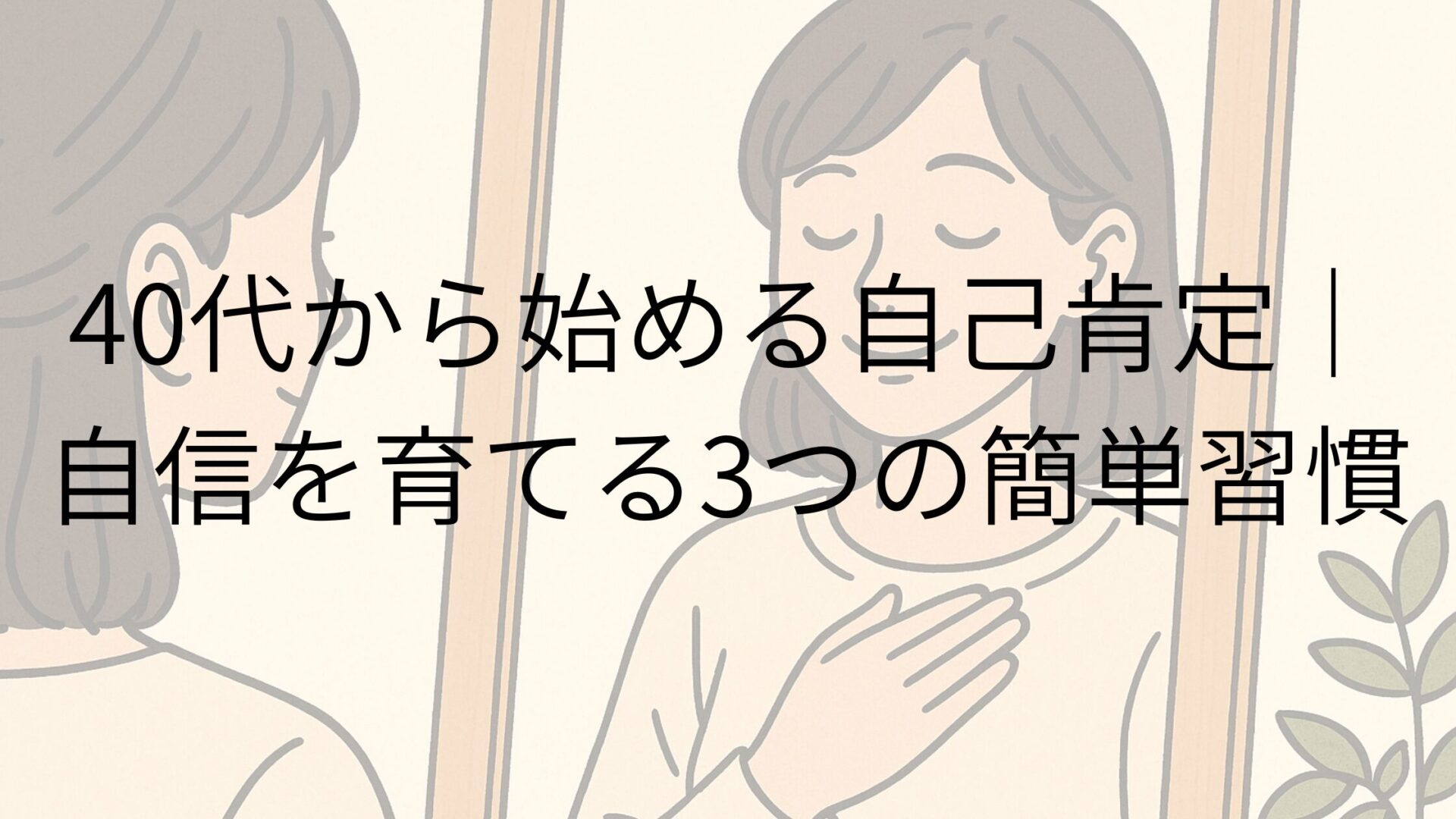 40代から始める自己肯定｜自信を育てる3つの簡単習慣